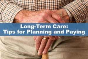 Long-Term Care: Tips for Planning and Paying