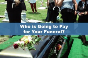 Who is Going to Pay for Your Funeral?