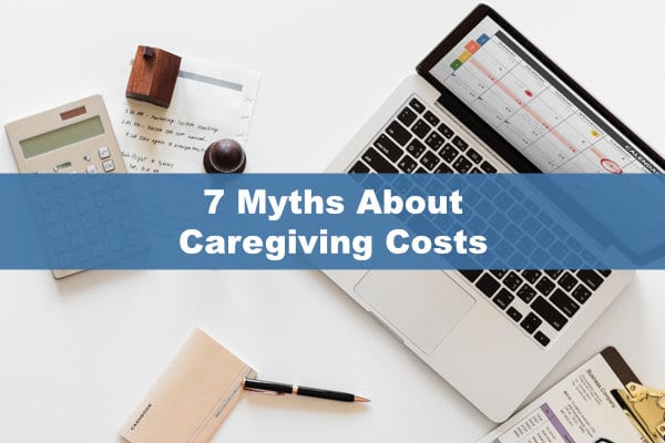 7 Myths About Caregiving Costs
