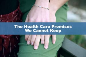The Health Care Promises We Cannot Keep