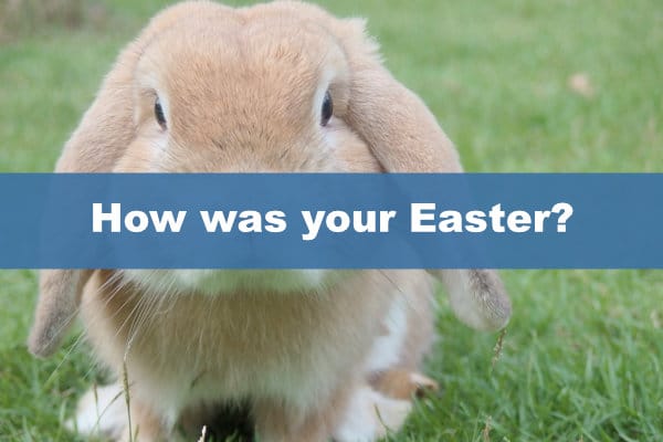 How Was Your Easter?