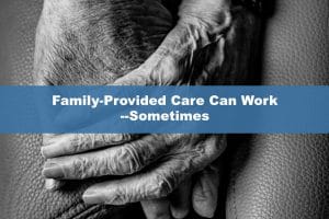 Family-Provided Care Can Work--Sometimes